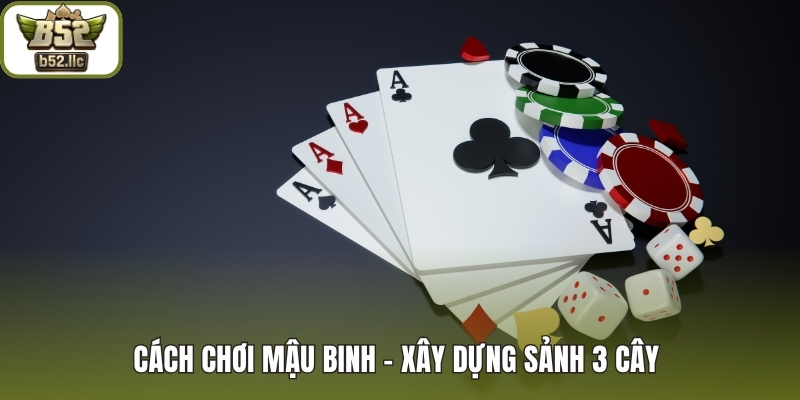 Cách chơi Mậu Binh - Xây dựng sảnh 3 cây