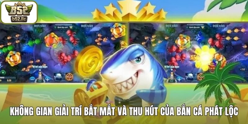 Không gian giải trí bắt mắt và thu hút của Bắn Cá Phát Lộc