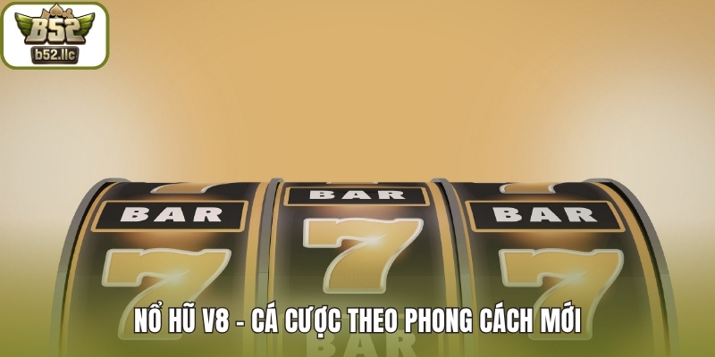 Nổ Hũ V8 - Cá cược theo phong cách mới