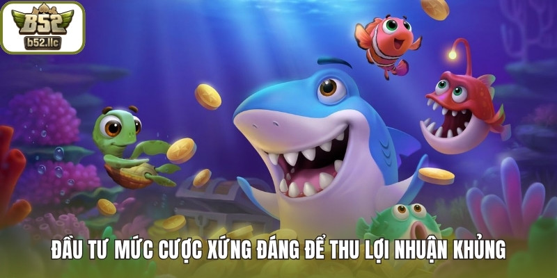 Đầu tư mức cược xứng đáng để thu lợi nhuận khủng