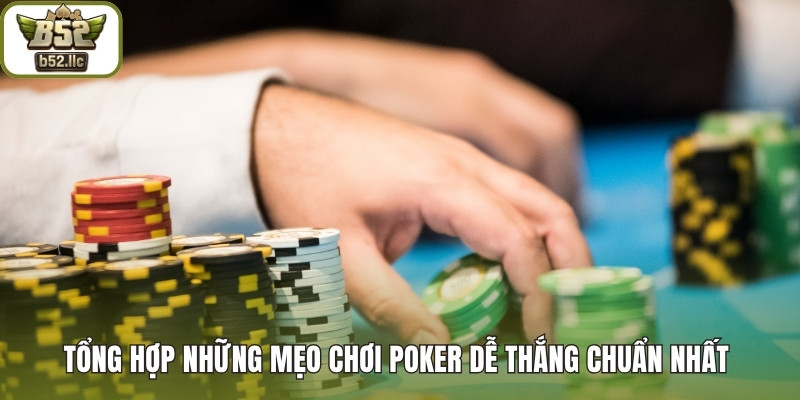 Tổng hợp những mẹo chơi Poker dễ thắng chuẩn nhất