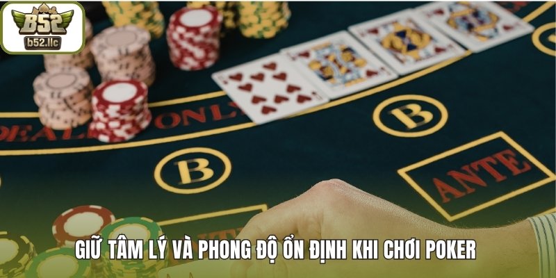 Giữ tâm lý và phong độ ổn định khi chơi Poker