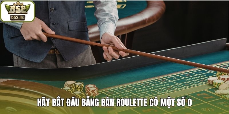 Hãy bắt đầu bằng bàn Roulette có một số 0
