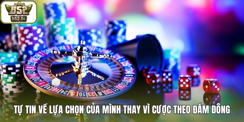 Tự tin về lựa chọn của mình thay vì cược theo đám đông