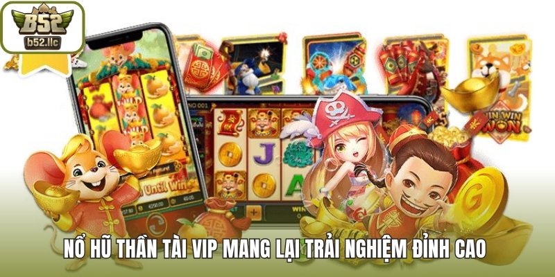 Nổ Hũ Thần Tài VIP mang lại trải nghiệm đỉnh cao