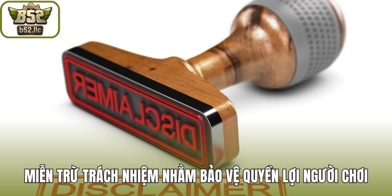 Miễn trừ trách nhiệm nhằm bảo vệ quyền lợi người chơi
