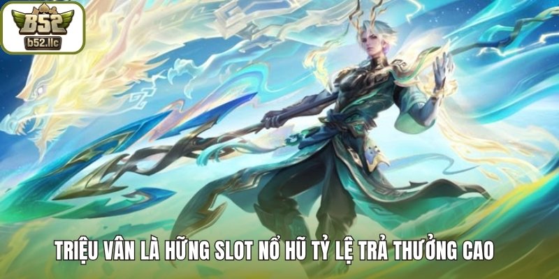 Triệu Vân là hững slot nổ hũ tỷ lệ trả thưởng cao